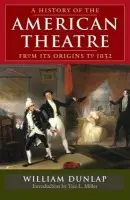 History of the American Theatre from Its Origins to 1832 - Dunlap, William