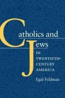 Catholics and Jews in Twentieth-Century America - Feldman, Egal