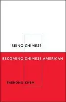 Being Chinese, Becoming Chinese American - Chen, Shehong