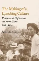 Making of a Lynching Culture - Carrigan, William D.