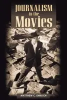 Journalism in the Movies - Ehrlich, Matthew C.