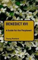 Benedict XVI: A Guide for the Perplexed - Rowland, Tracey (University of Notre Dame, Australia)