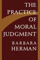 Practice of Moral Judgment - Herman, Barbara