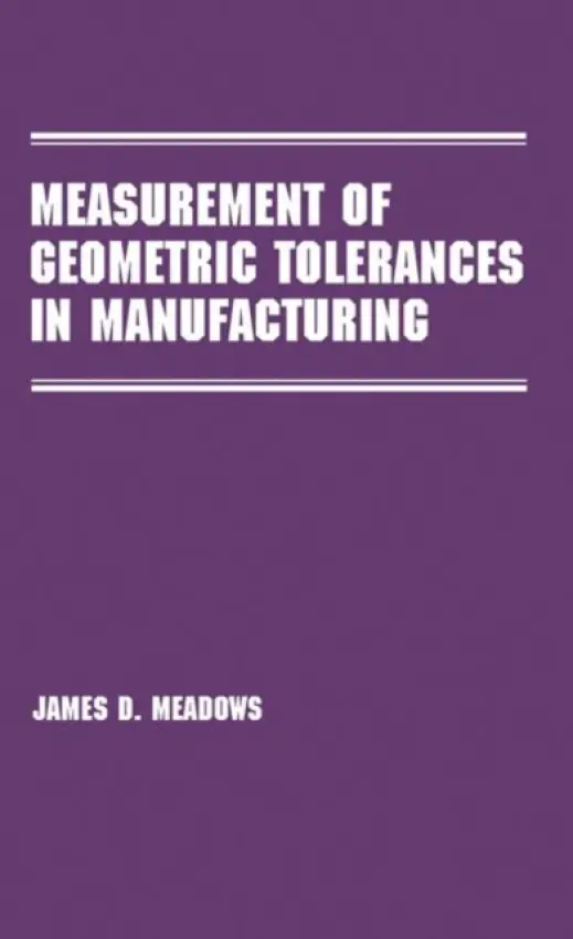 Measurement of Geometric Tolerances in Manufacturing - Meadows, James D.