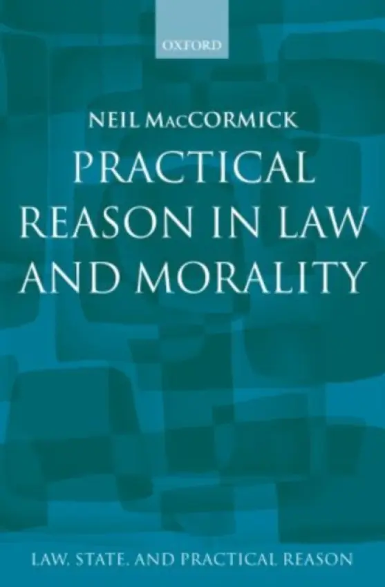 Practical Reason in Law and Morality - MacCormick, Neil (Formerly Regius Professor Emeritus of Public Law and the Law of Nature and Nations in the University of Edinburgh)