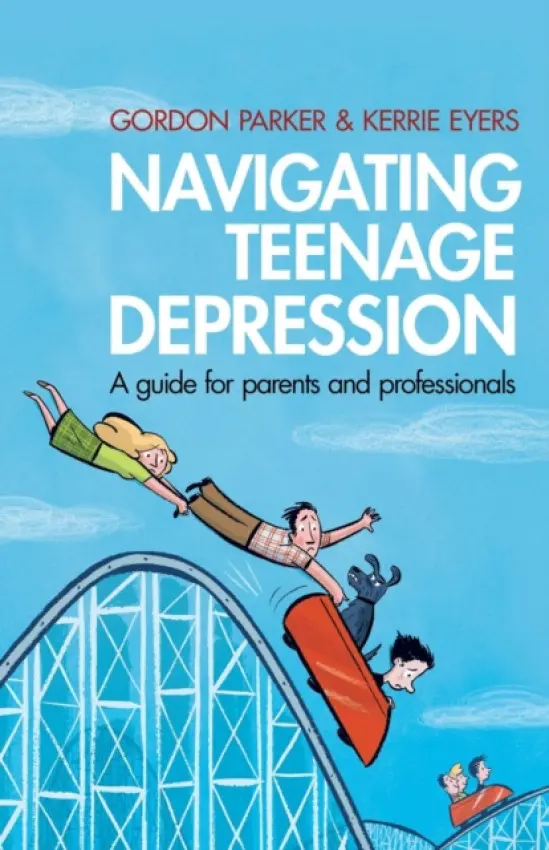 Navigating Teenage Depression - Parker, Gordon (Scientia Professor of Psychiatry, University of New South Wales, Australia) a Eyers, Kerrie