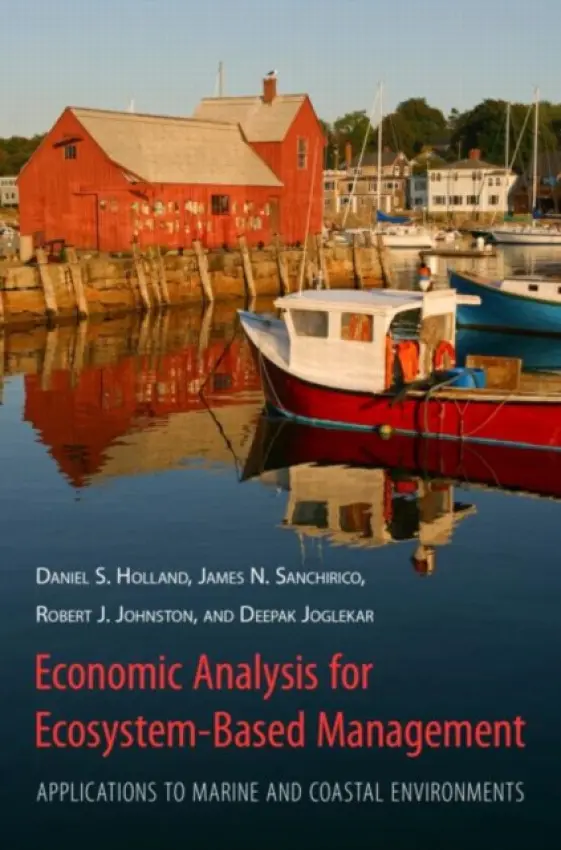 Economic Analysis for Ecosystem-Based Management - Holland, Daniel a Sanchirico, James a Johnston, Robert a Jogleka, Deepak