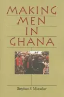 Making Men in Ghana - Miescher, Stephan F.