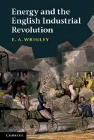 Energy and the English Industrial Revolution - Wrigley, E. A. (University of Cambridge)