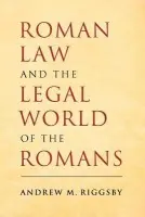 Roman Law and the Legal World of the Romans - Riggsby, Andrew M. (University of Texas, Austin)
