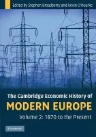 Cambridge Economic History of Modern Europe: Volume 2, 1870 to the Present - Broadberry, Stephen (University of Warwick) a O'Rourke, Kevin H. (Trinity College, Dublin)