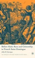 Before Haiti: Race and Citizenship in French Saint-Domingue - Garrigus, J.