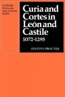 Curia and Cortes in Leon and Castile 1072-1295 - Procter, Evelyn S.