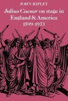 Julius Caesar on Stage in England and America, 1599-1973 - Ripley, John