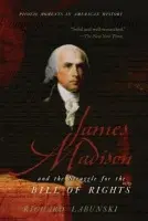 James Madison and the Struggle for the Bill of Rights - Labunski, Richard (Associate Professor, School of Journalism and Telecommunications, Associate Professor, School of Journalism and Telecommunications, University of Kentucky)