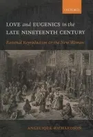 Love and Eugenics in the Late Nineteenth Century - Richardson, Angelique (, Senior Lecturer in the Department of English, Exeter University)