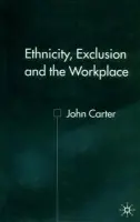 Ethnicity, Exclusion and the Workplace - Carter, J.