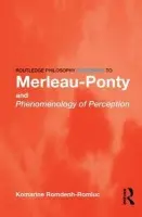 Routledge Philosophy GuideBook to Merleau-Ponty and Phenomenology of Perception - Romdenh-Romluc, Komarine (University of Nottingham, UK)