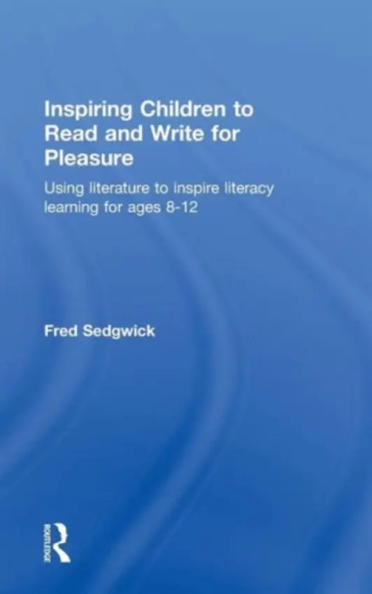 Inspiring Children to Read and Write for Pleasure - Sedgwick, Fred (Writer, journalist and commentator, UK)