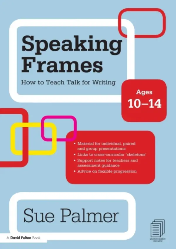 Speaking Frames: How to Teach Talk for Writing: Ages 10-14 - Palmer, Sue (Writer, Broadcaster and Consultant, UK)