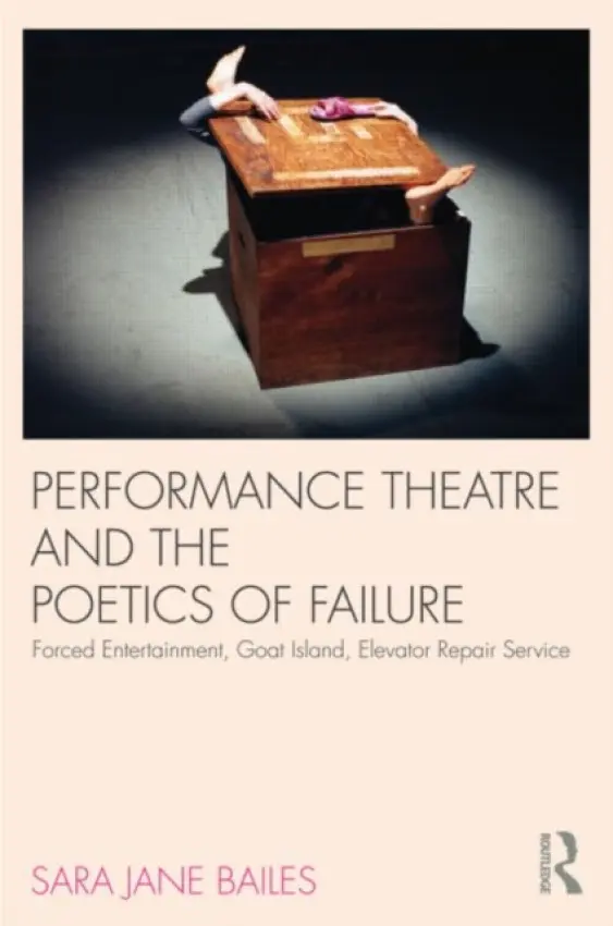 Performance Theatre and the Poetics of Failure - Bailes, Sara Jane (University of Sussex, UK)