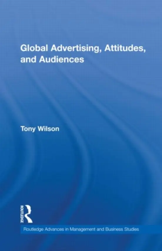 Global Advertising, Attitudes, and Audiences - Wilson, Tony (University Malaysia Sarawak)