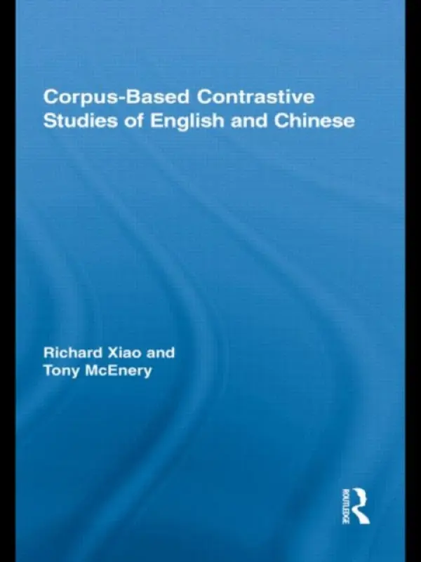 Corpus-Based Contrastive Studies of English and Chinese - McEnery, Tony (The Hong Kong Polytechnic University) a Xiao, Richard (University of Lancaster, UK)