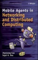 Mobile Agents in Networking and Distributed Computing - Cao, Jiannong (Computing Department, Hong Kong Polytechnic University) a Das, Sajal Kumar (University of Texas at Arlington)