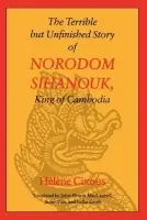 Terrible but Unfinished Story of Norodom Sihanouk, King of Cambodia - Cixous, Helene
