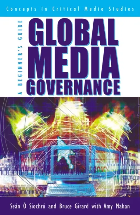 Global Media Governance - Siochru, Sean O a Girard, Bruce a Mahan, Amy