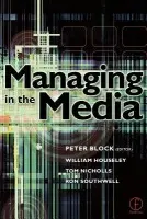 Managing in the Media - Houseley, William a Nicholls, Tom (Tom Nicholls is a Senior Lecturer in Media Theory at the University of Lincolnshire and Humberside.) a Southwell, Ron