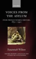 Voices from the Asylum - Wilson, Susannah (, Stipendary Lecturer in French at Oriel College, Oxford.)