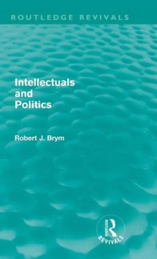 Intellectuals and Politics (Routledge Revivals) - Brym, Robert