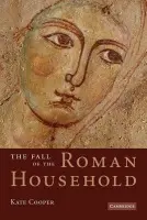 Fall of the Roman Household - Cooper, Kate (University of Manchester)