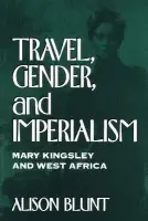 Travel, Gender, and Imperialism - Blunt, Alison