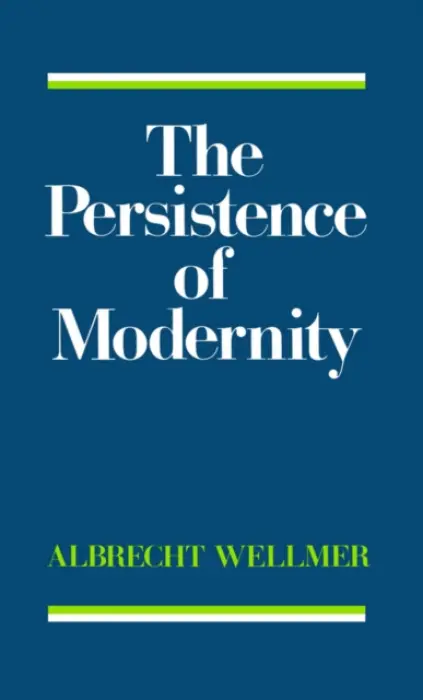 Persistence of Modernity - Wellmer, Albrecht (University of Berlin)