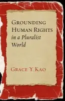 Grounding Human Rights in a Pluralist World - Kao, Grace Y.