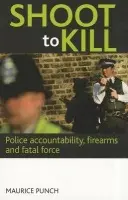 Shoot to kill - Punch, Maurice (Visiting Professor, London School of Economics and Political Science)