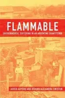 Flammable - Auyero, Javier (Lozano Long Professor of Latin American Sociology, Lozano Long Professor of Latin American Sociology, University of Texas-Austin) a Swistun, Debora Alejandra