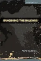 Imagining the Balkans - Todorova, Maria (Gutgsell Professor of History, Gutgsell Professor of History, University of Illinois at Urbana-Champaign)