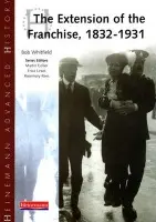 Heinemann Advanced History: The Extension of the Franchise: 1832-1931 - Whitfield, Bob