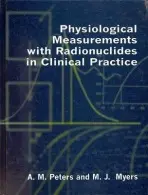 Physiological Measurement with Radionuclides in Clinical Practice - Peters, A. M. (Professor of Diagnostic Radiology, Professor of Diagnostic Radiology) a Myers, M. J. (Consultant Clincical Scientist both at Hammersmith Hospital, Consultant Clincical Scientist both at Hammersmith Hospital)