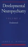 Developmental Neuropsychiatry: Volume 1: The Fundamentals - Harris, James C., MD (Director, Developmental Neuropsychiatry, Johns Hopkins University School of Medicine, Director, Developmental Neuropsychiatry, Johns Hopkins University School of Medicine, Johns Hopkins Hospital, Baltimore, Maryland)