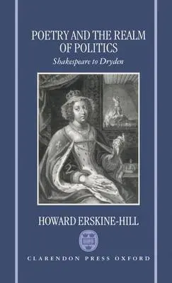 Poetry and the Realm of Politics - Erskine-Hill, Howard (Professor of Literary History, Professor of Literary History, University of Cambridge)