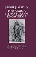 Towards a Literature of Knowledge - McGann, Jerome J. (John Stewart Bryan Professor of English, John Stewart Bryan Professor of English, University of Virginia, USA)