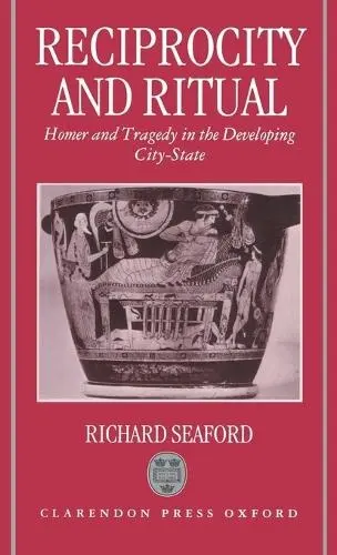 Reciprocity and Ritual - Seaford, Richard (Reader in Greek Literature, Reader in Greek Literature, University of Exeter)
