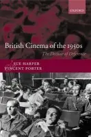 British Cinema of the 1950s - Harper, Sue (, Professor of Film History, University of Portsmouth) a Porter, Vincent (, Professor of Mass Communications and Director of the Research Centre, School of Media, Arts and Design, University of Westminster)