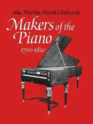 Makers of the Piano 1700-1820 - Clinkscale, Martha Novak (Guest Lecturer, Guest Lecturer, Southern Methodist University, Meadows School of the Arts, Dallas Texas)
