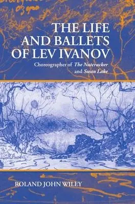 Life and Ballets of Lev Ivanov - Wiley, Roland John (Professor of Musicology, Professor of Musicology, University of Michigan at Ann Arbor)