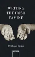 Writing the Irish Famine - Morash, Christopher (Lecturer in English, Lecturer in English, St Patrick's College, Maynooth, Co. Kildare)